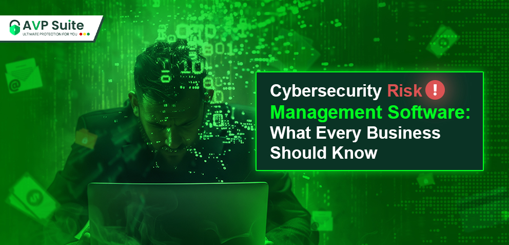 Cybersecurity Risk Management Software: What Every Business Should Know