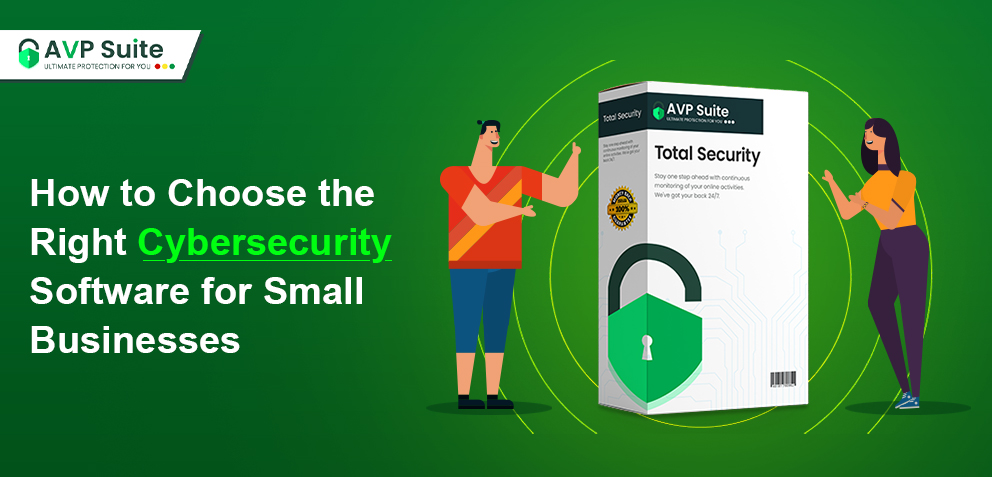 How to Choose the Right Cybersecurity Software for Small Businesses